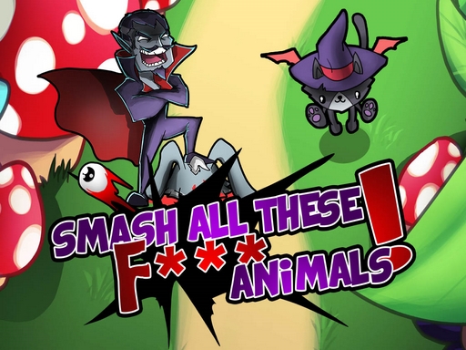 Smash all these F... animals